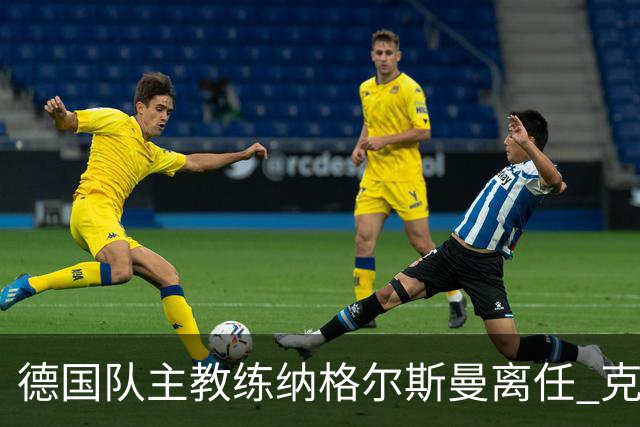 德国队主教练纳格尔斯曼离任 克洛普有望接手