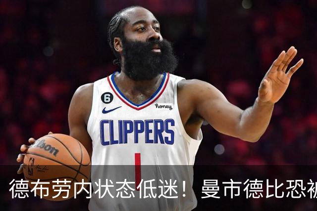 德布劳内状态低迷！曼市德比恐被瓜帅拿下首发
