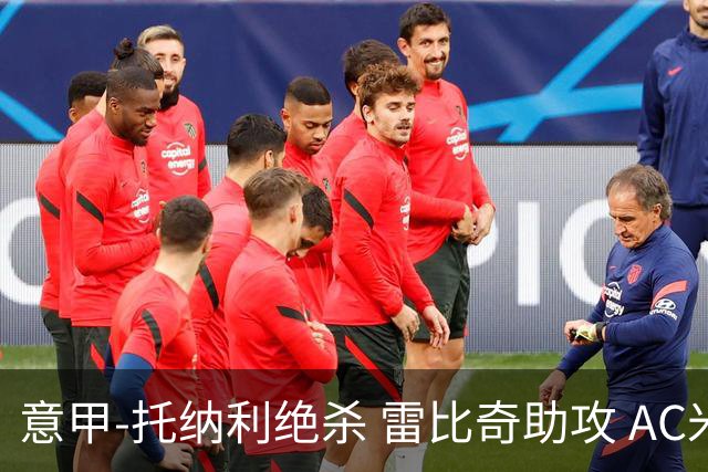 意甲-托纳利绝杀 雷比奇助攻 AC米兰2-1夺3连胜