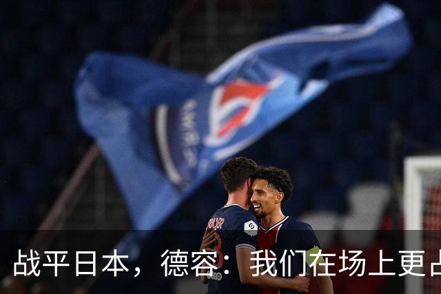 战平日本，德容：我们在场上更占据主动 我实际上踢的是防守位置