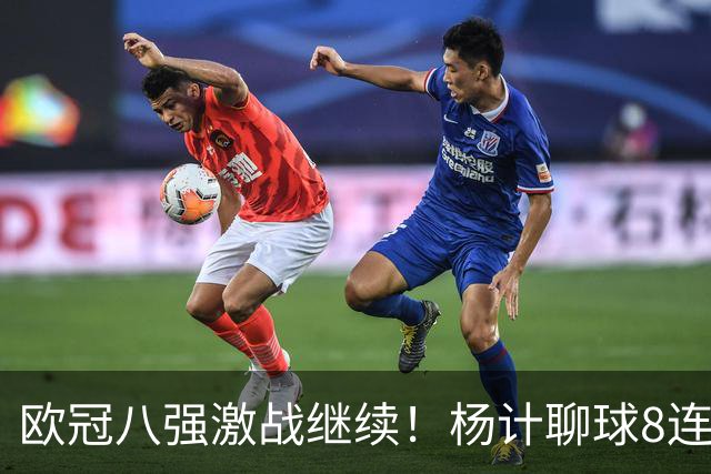欧冠八强激战继续！杨计聊球8连红+11中10领衔出击