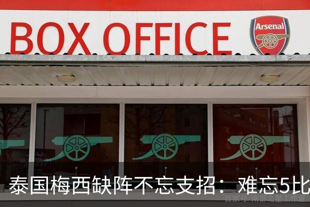 泰国梅西缺阵不忘支招：难忘5比1 新势力正在成长！