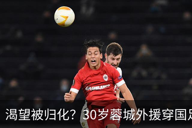 渴望被归化？30岁蓉城外援穿国足球衣训练 已来华5年 身价180万欧