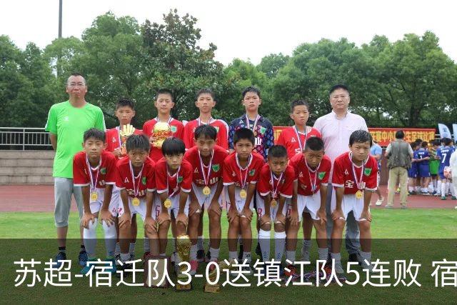 苏超-宿迁队3-0送镇江队5连败 宿迁三人破门镇江队后防两度送礼