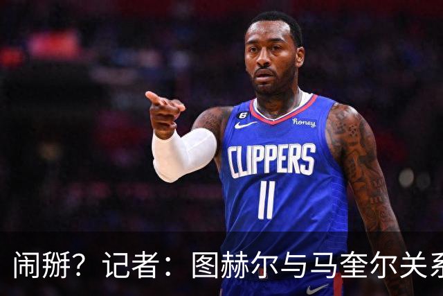 闹掰？记者：图赫尔与马奎尔关系远谈不上和睦，不认可后者发声明