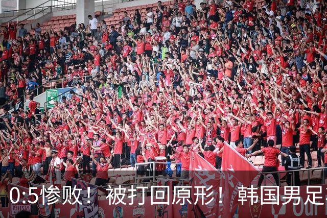 0:5惨败！被打回原形！韩国男足状态低迷被打爆，太极虎变成纸老虎