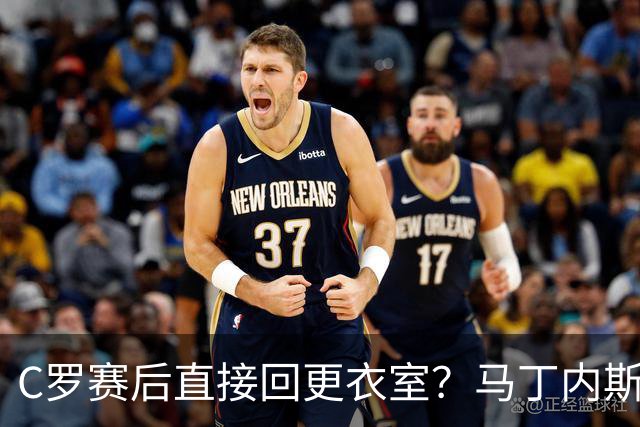 C罗赛后直接回更衣室？马丁内斯：球员们不太确定是需要留在场上